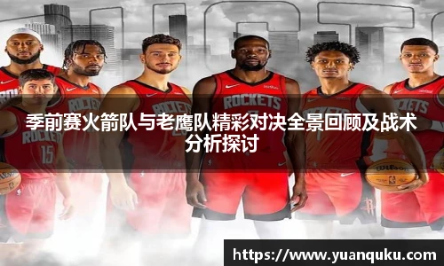 沙巴季前赛火箭队与老鹰队精彩对决全景回顾及战术分析探讨